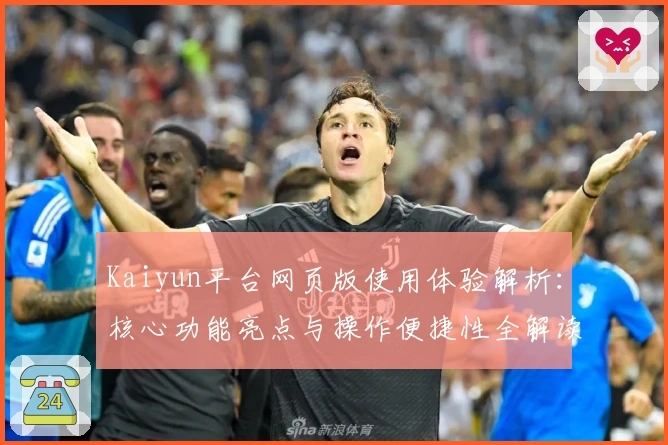 Kaiyun平台网页版使用体验解析：核心功能亮点与操作便捷性全解读